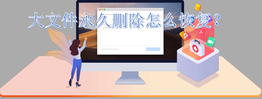 大文件永久删除怎么恢复?
